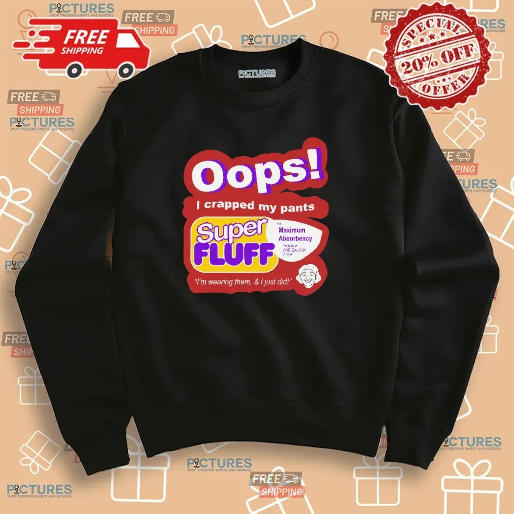 Oops I Crapped My Pants Super Fluff I'm Wearing Them T Shirt