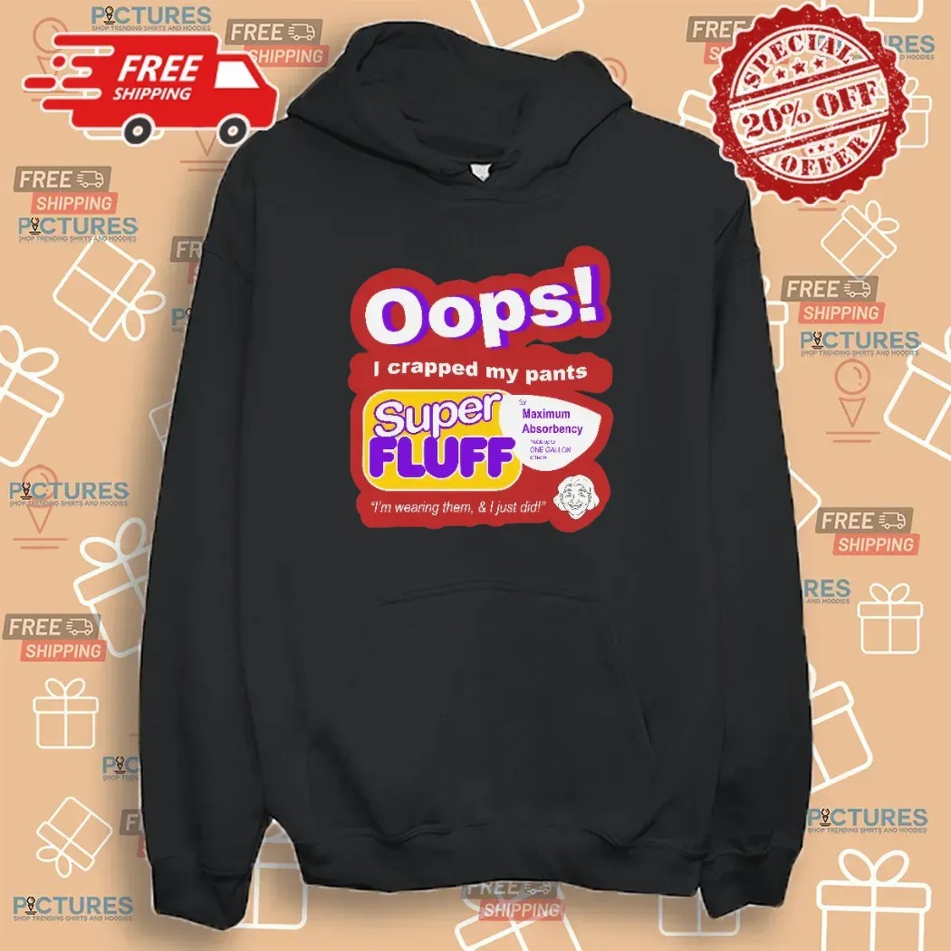 Oops I Crapped My Pants Super Fluff I'm Wearing Them T Shirt