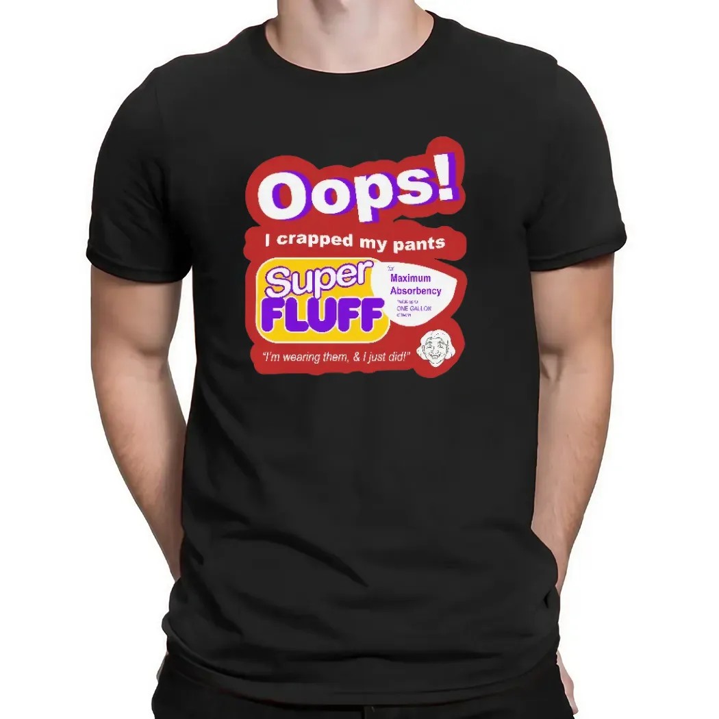 Oops I Crapped My Pants Super Fluff I'm Wearing Them T Shirt
