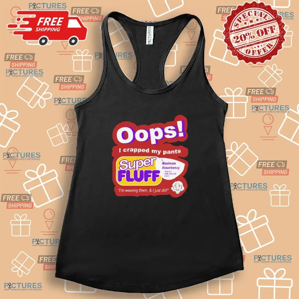 Oops I Crapped My Pants Super Fluff I'm Wearing Them T Shirt