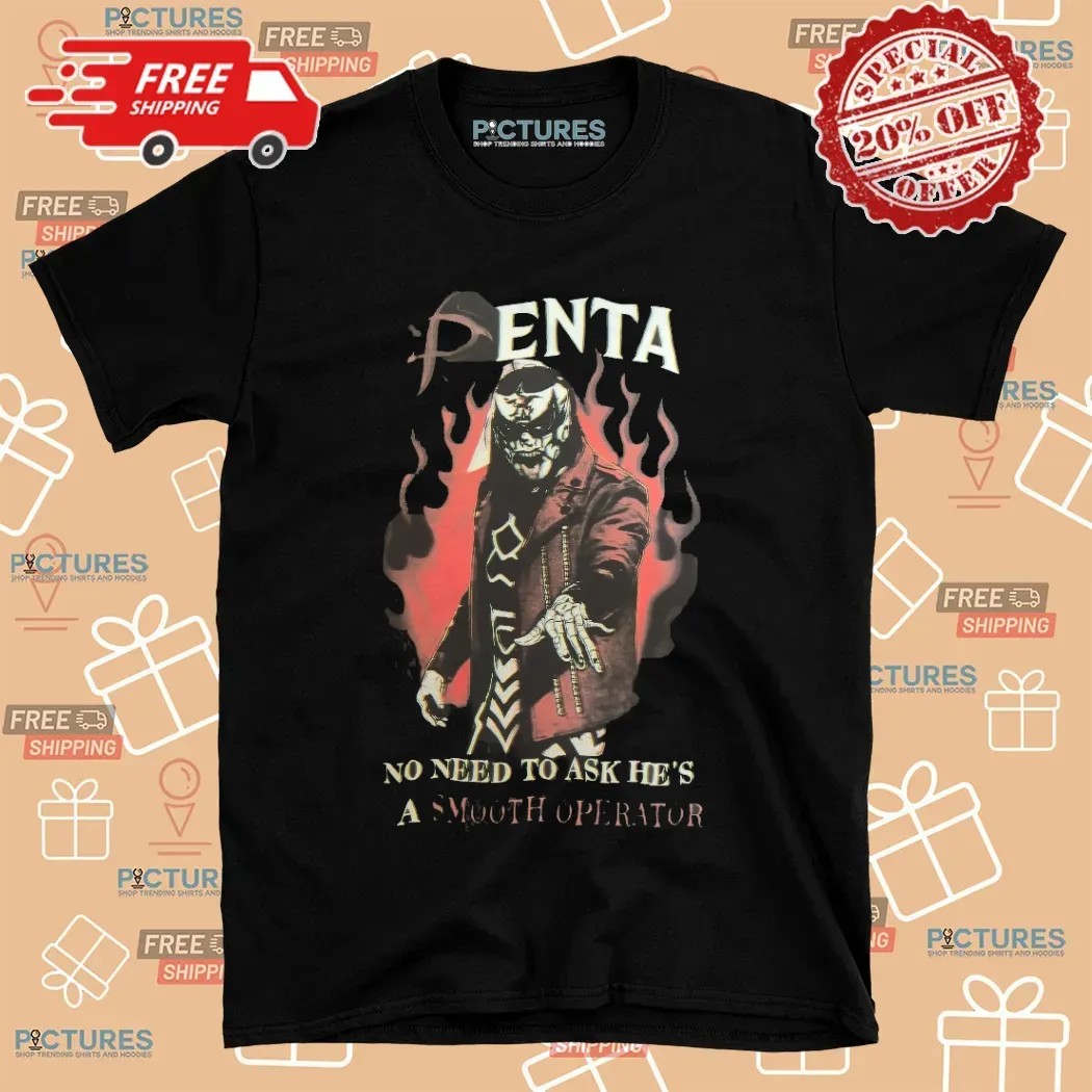 Penta No Need To Ask He’s A Smooth Operator i Gotta Shout Out Double Sided T Shirt Penta No Need To Ask He’s A Smooth Operator i Gotta Shout Out Double Sided T Shirt