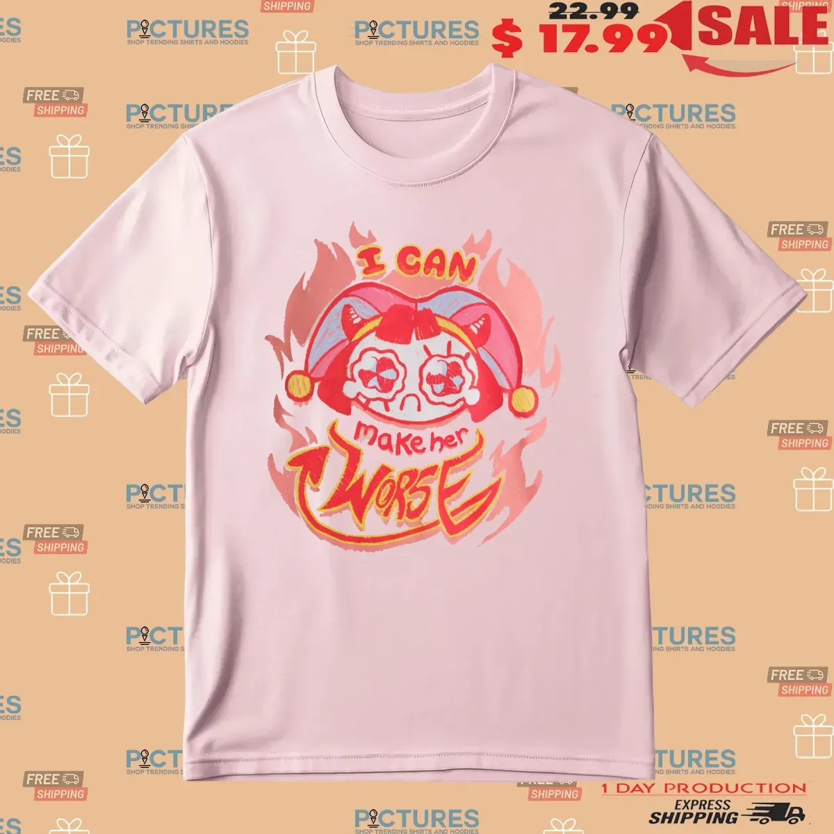 Pomni The Amazing Digital Circus I Can Make Her Worse T Shirt
