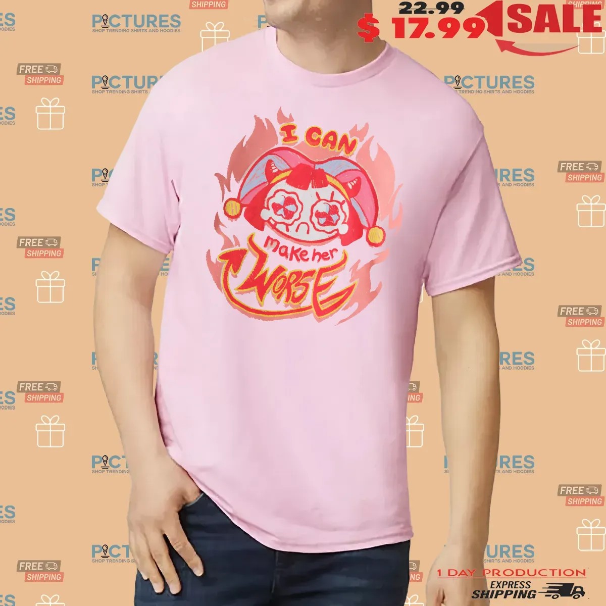 Pomni The Amazing Digital Circus I Can Make Her Worse T Shirt