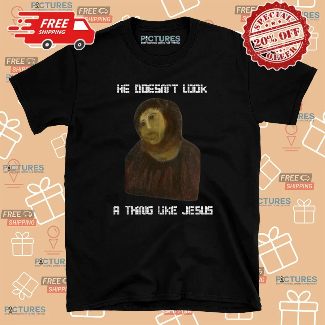 He Doesn't Look A Thing Like Jesus T Shirt