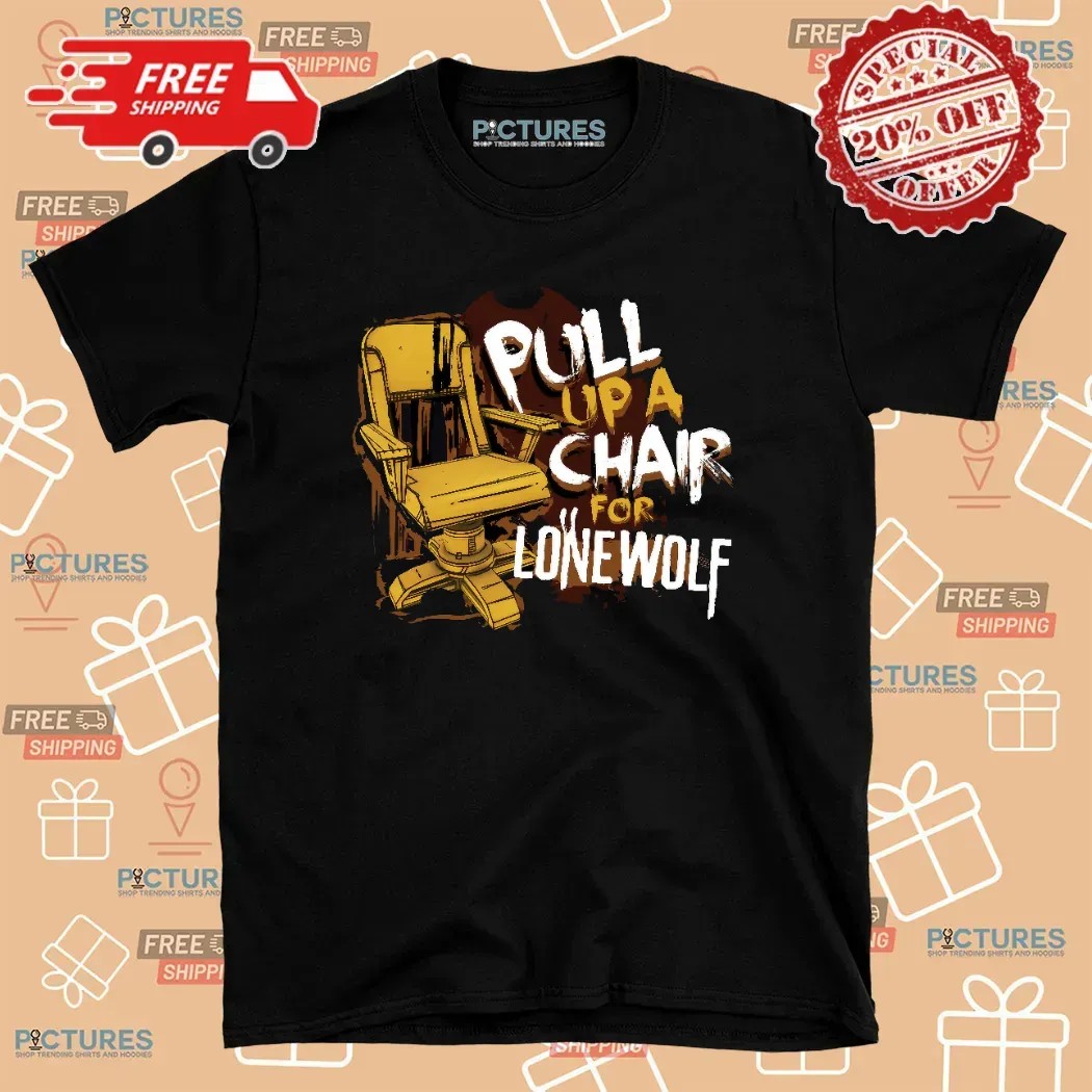 Pull Up A Chair For Lone Wolf T Shirt