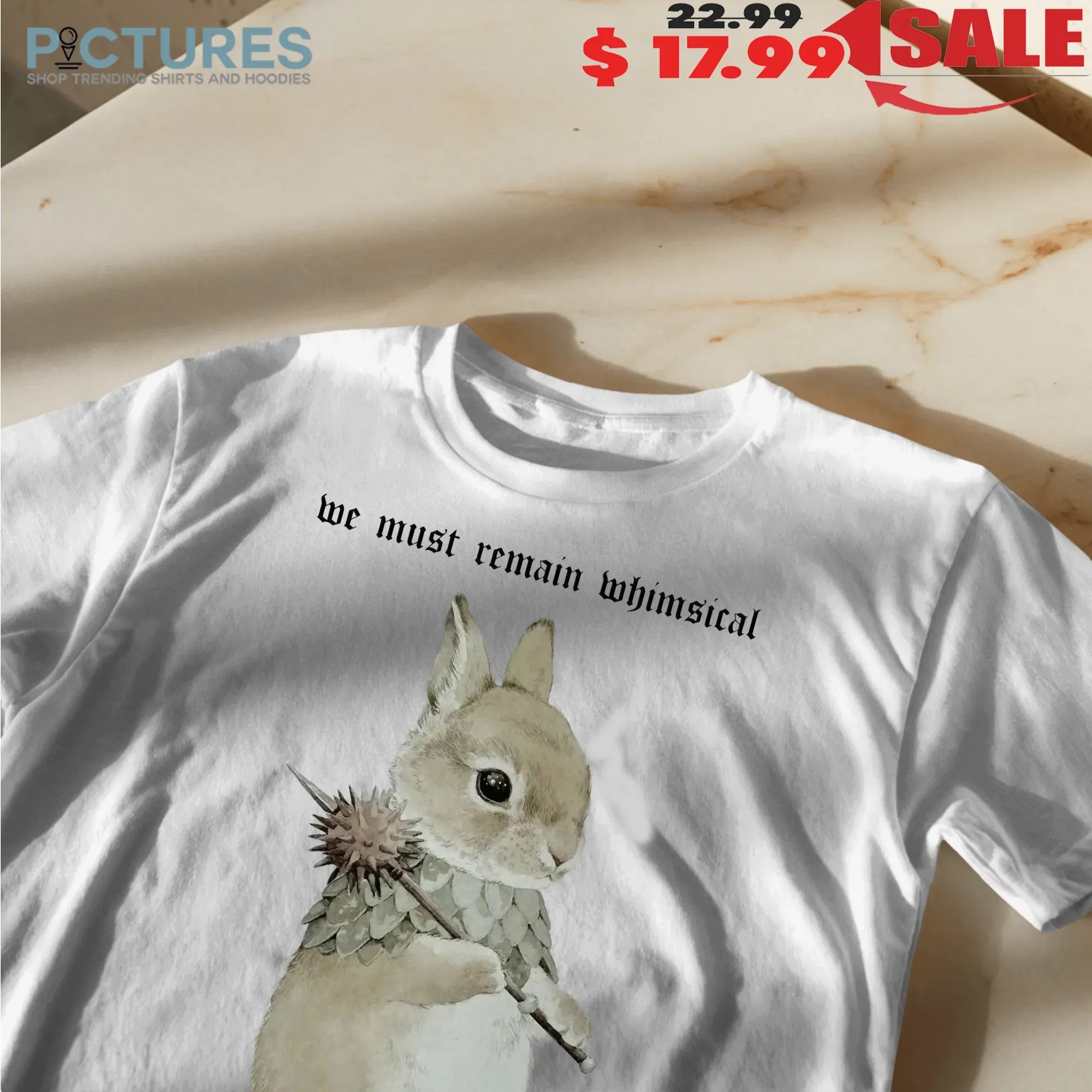 Rabbit We Must Remain Whimsical To Survive The Horrors Of This World T Shirt
