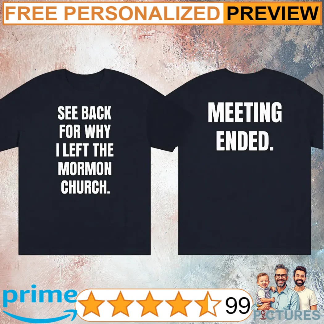See Back For Why I Left The Mormon Church Meeting Ended T Shirt