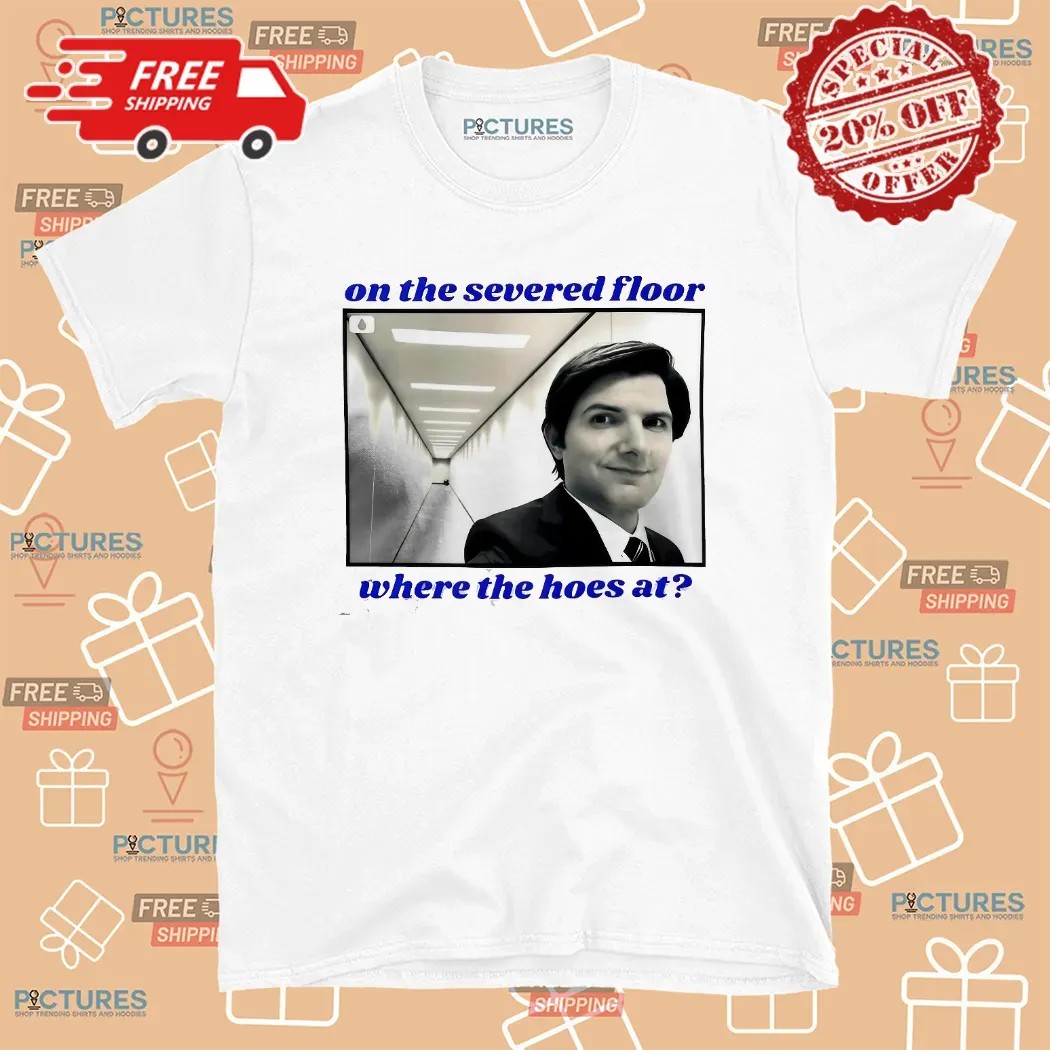 Severance On The Severed Floor Where The Hoes At T Shirt