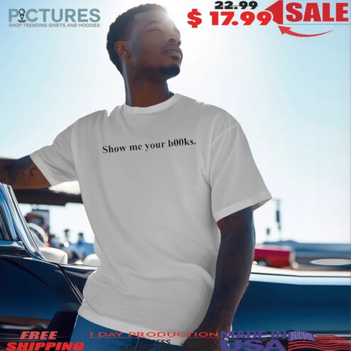 Show Me Your Books Meme T Shirt