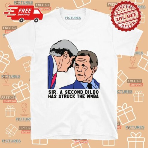 Sir A Second Dildo Has Struck The WNBA George W Bush Meme Graphic T Shirt