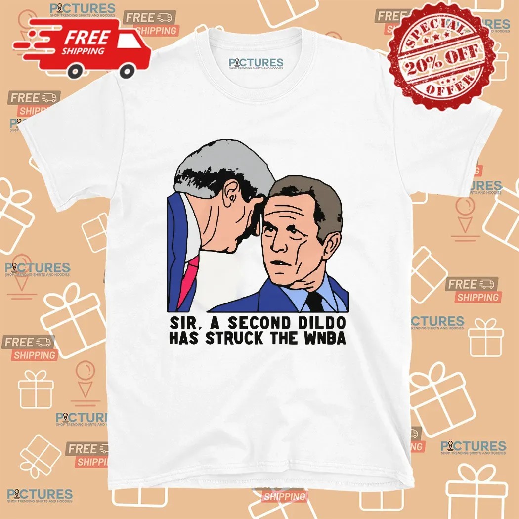 Sir A Second Dildo Has Struck The WNBA George W Bush Meme Graphic T Shirt