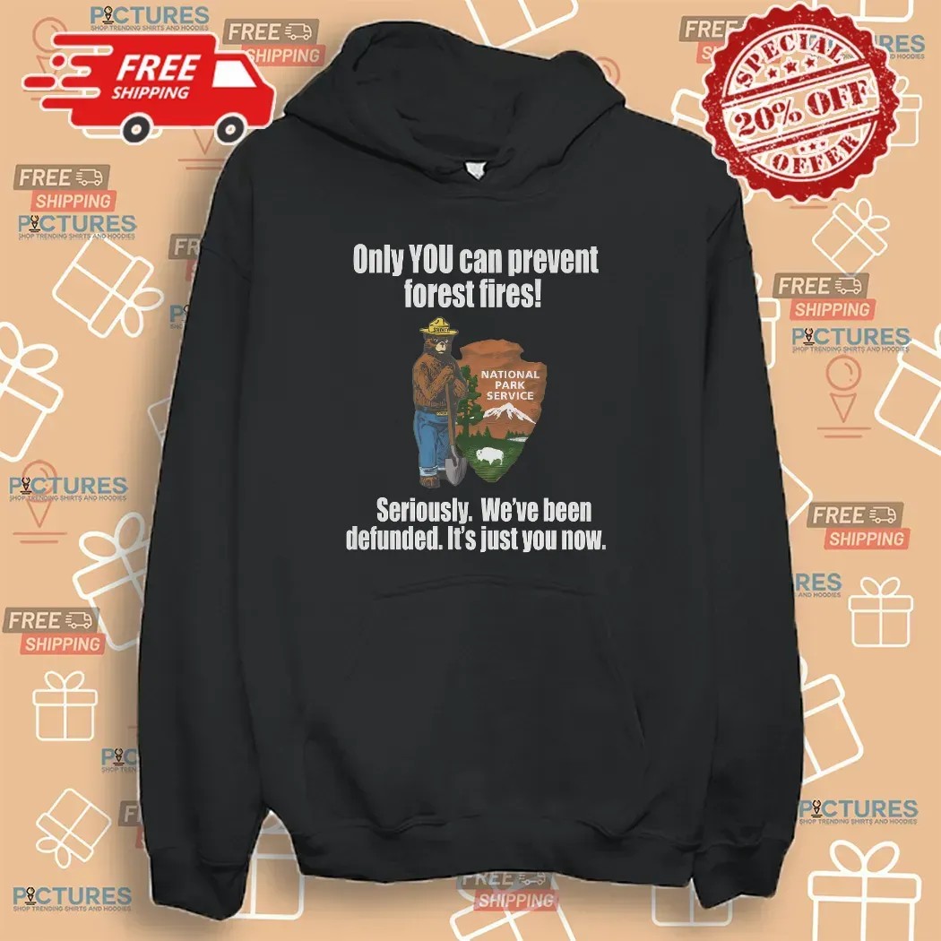 Smokey Bear Only You Can Prevent Forest Fires Seriously We're Been Defunded It's Just You Now T Shirt