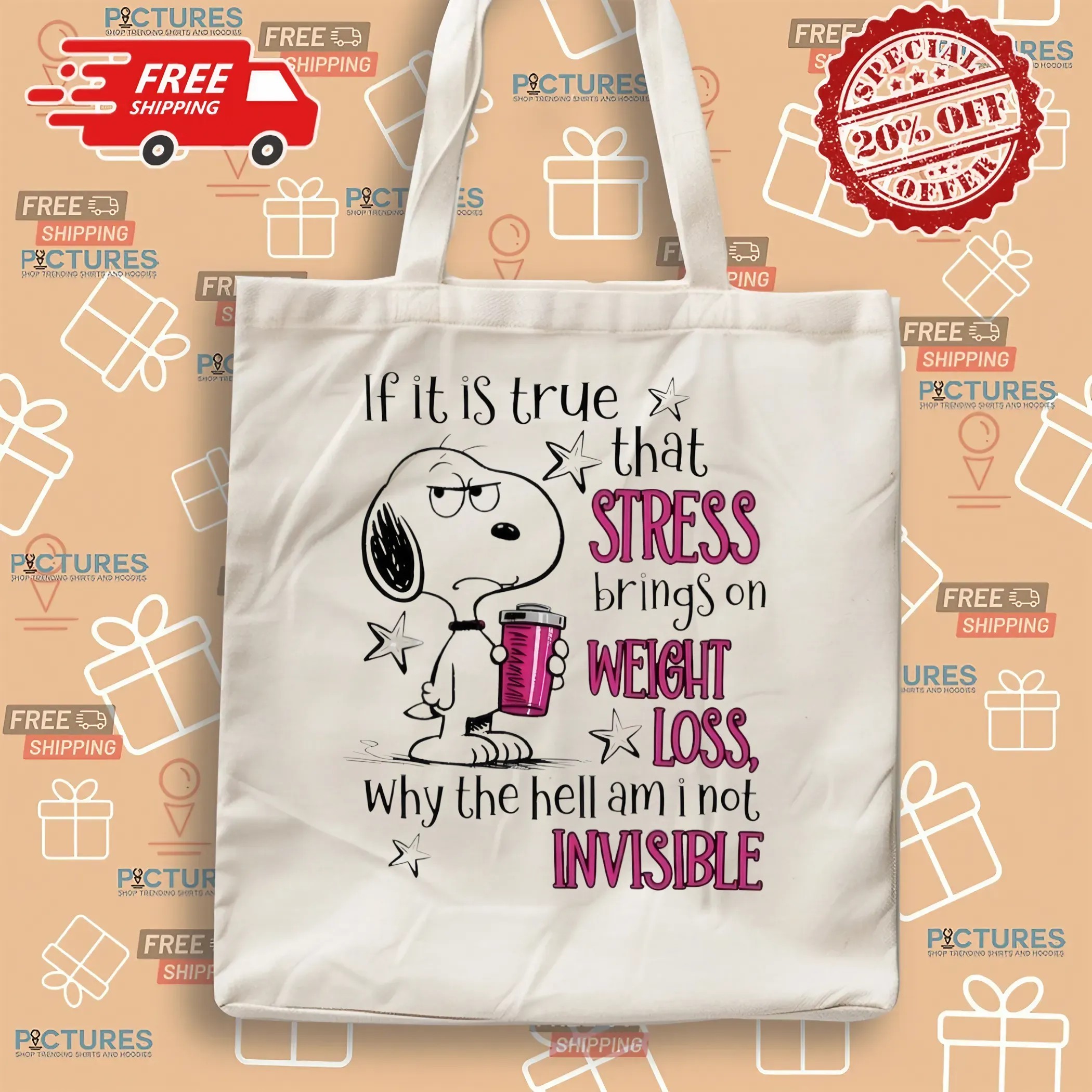 Snoopy If It Is True That Stress Brings On Weight Loss Why The Hell Am I Not Invisible T Shirt