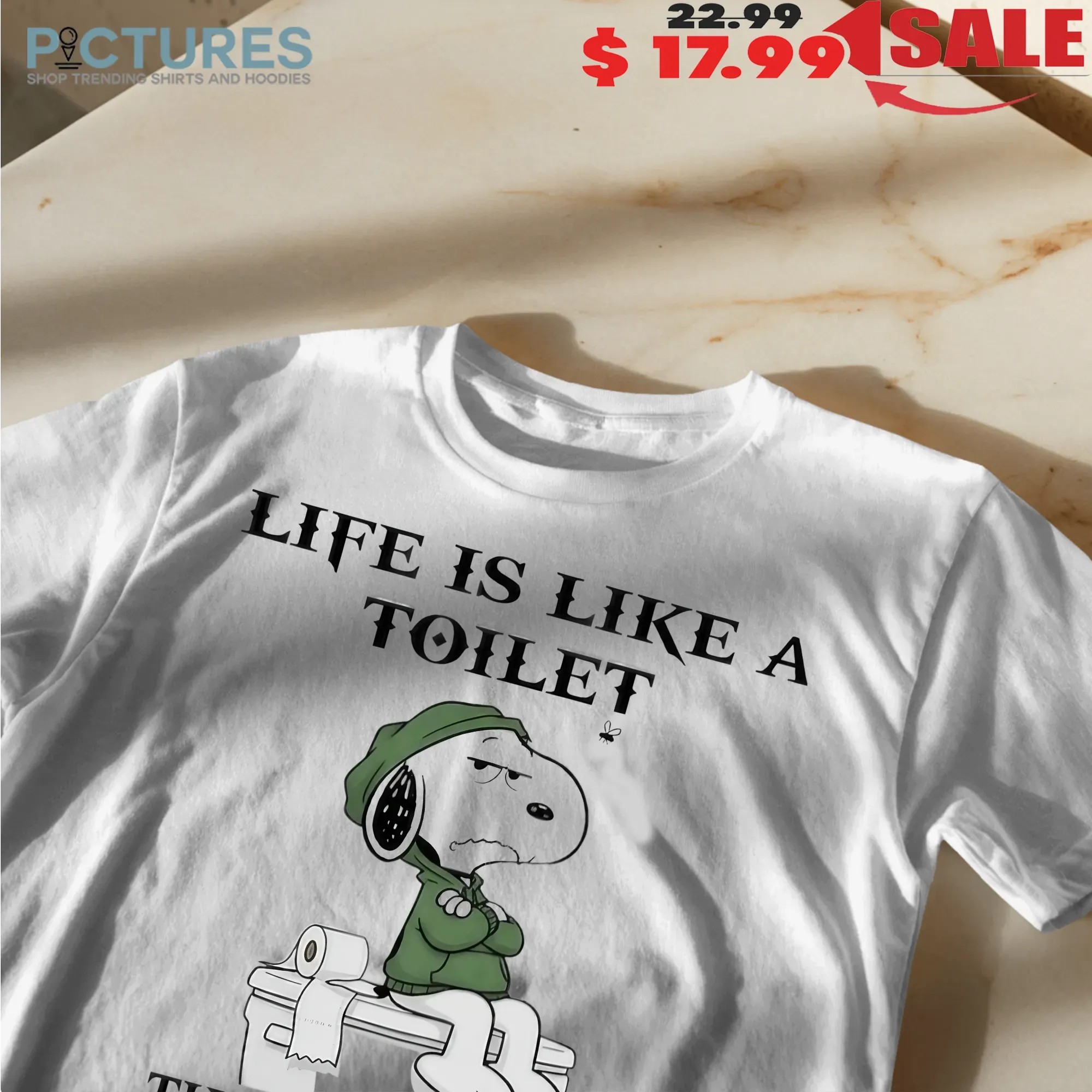 Snoopy Life Is Like A Toilet There’s Always An Asshole Trying To Shit In Your Day Quote T Shirt