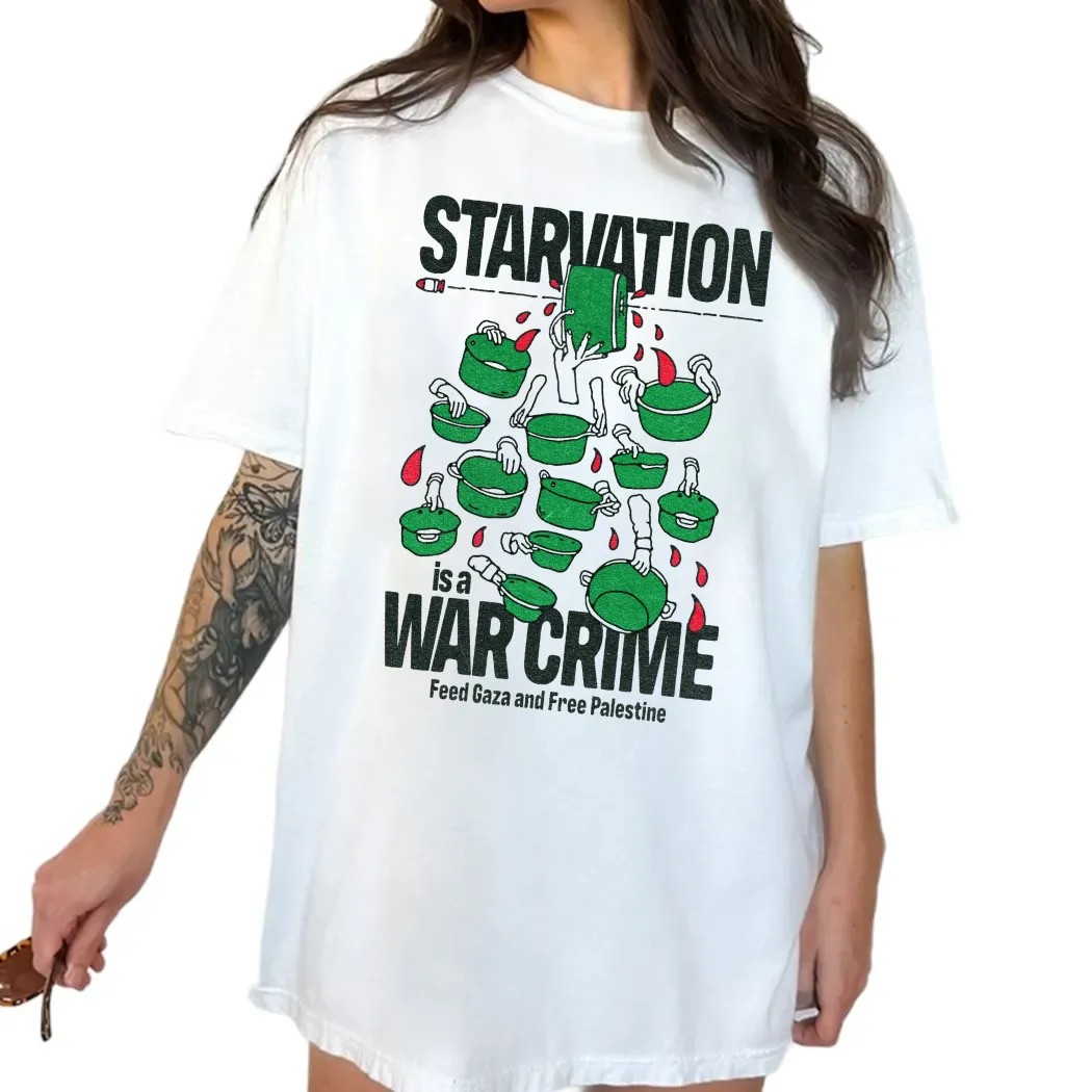 Starvation Is A War Crime Feed Gaza And Free Palestine Political Satire Graphic T Shirt