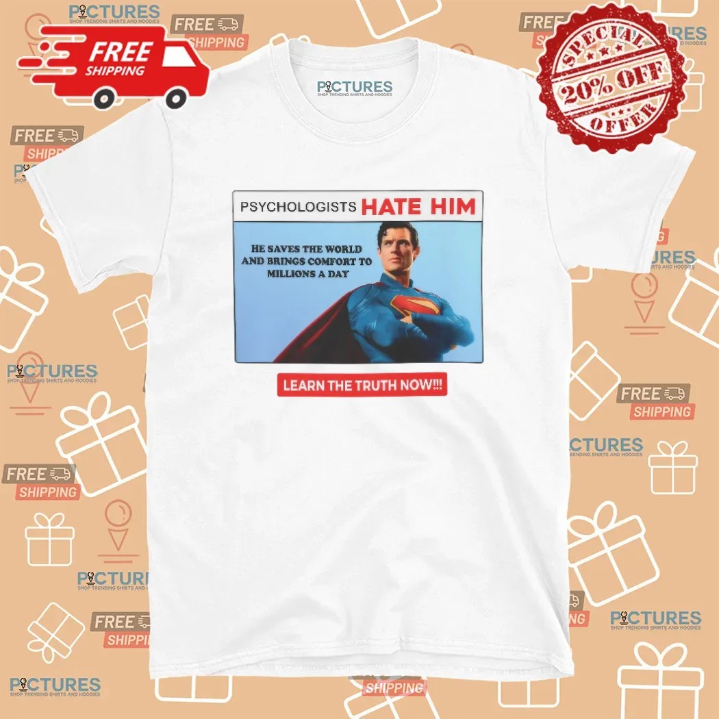 Superman Psychologists Hate Him He Saves The World And Brings Comfort To Millions A Day T Shirt