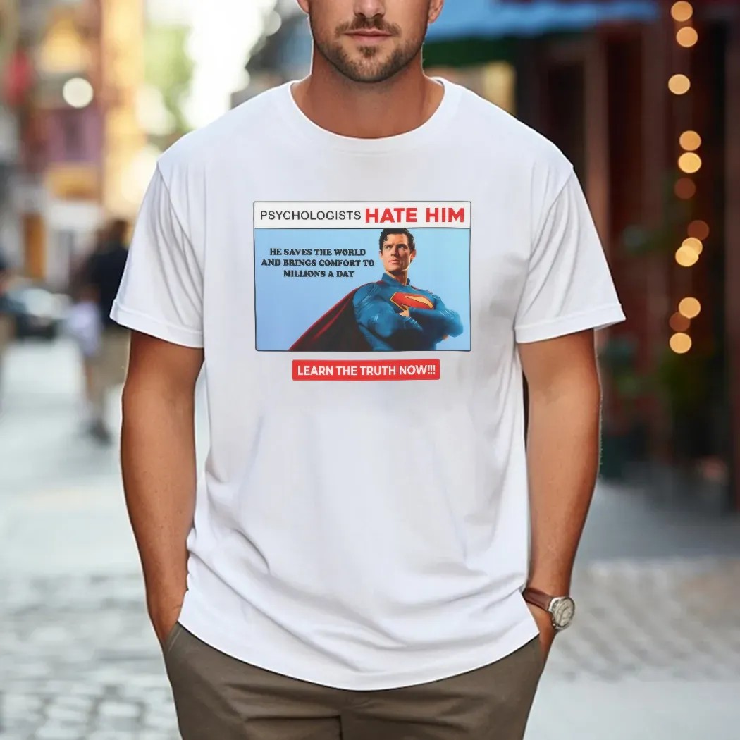 Superman Psychologists Hate Him He Saves The World And Brings Comfort To Millions A Day T Shirt