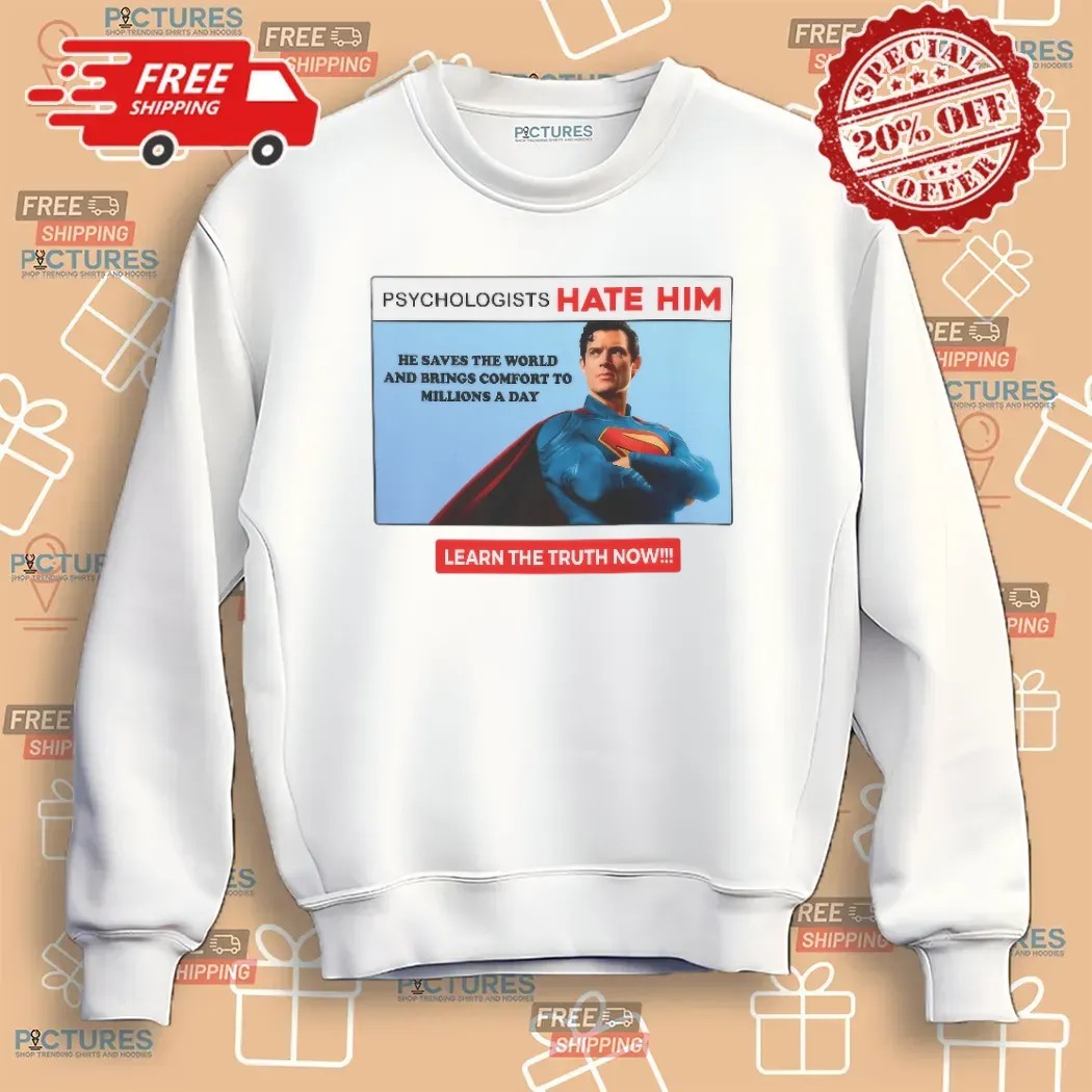 Superman Psychologists Hate Him He Saves The World And Brings Comfort To Millions A Day T Shirt