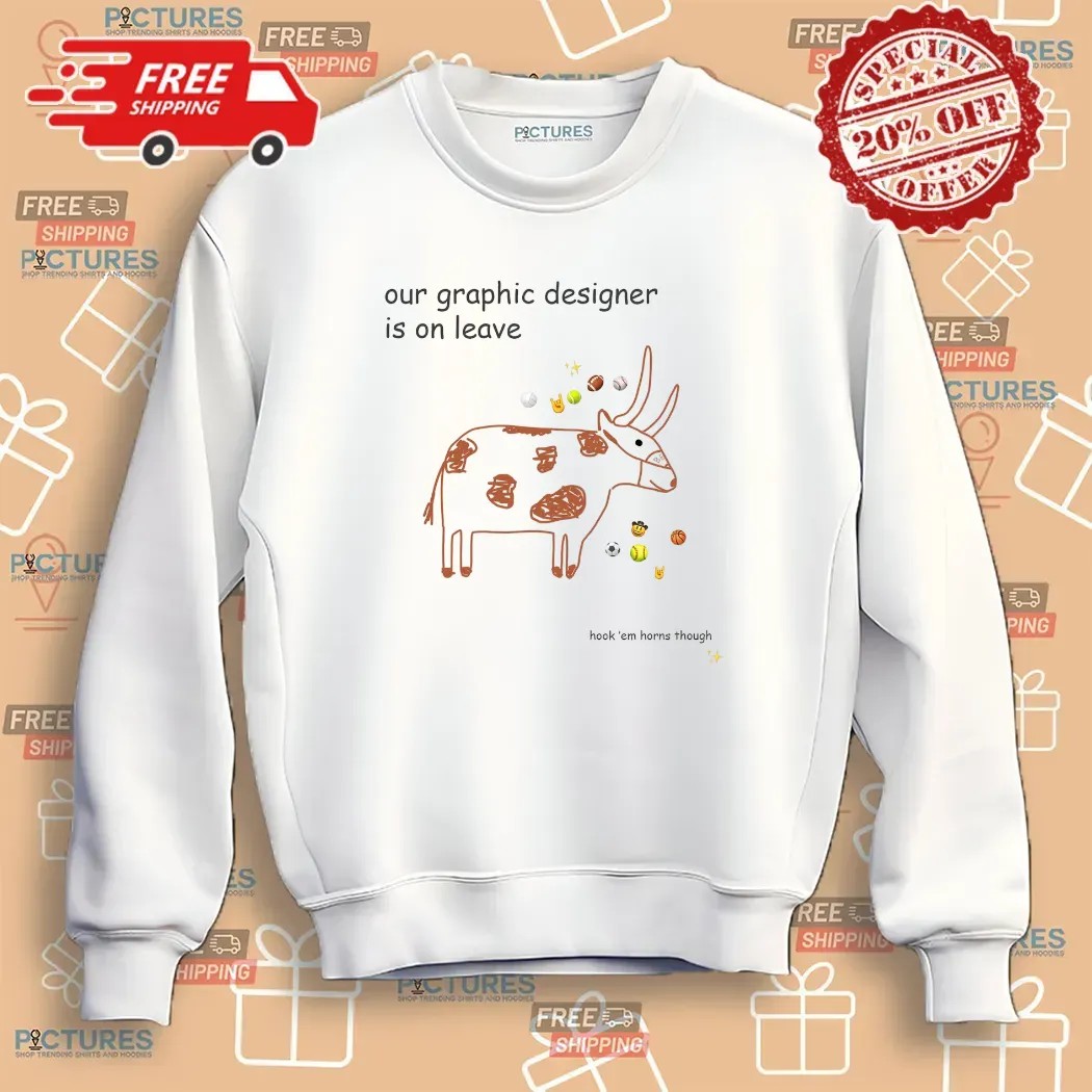 Texas Longhorns Our Graphic Designer Is On Leave 2025 Hook 'em Horns Though T Shirt
