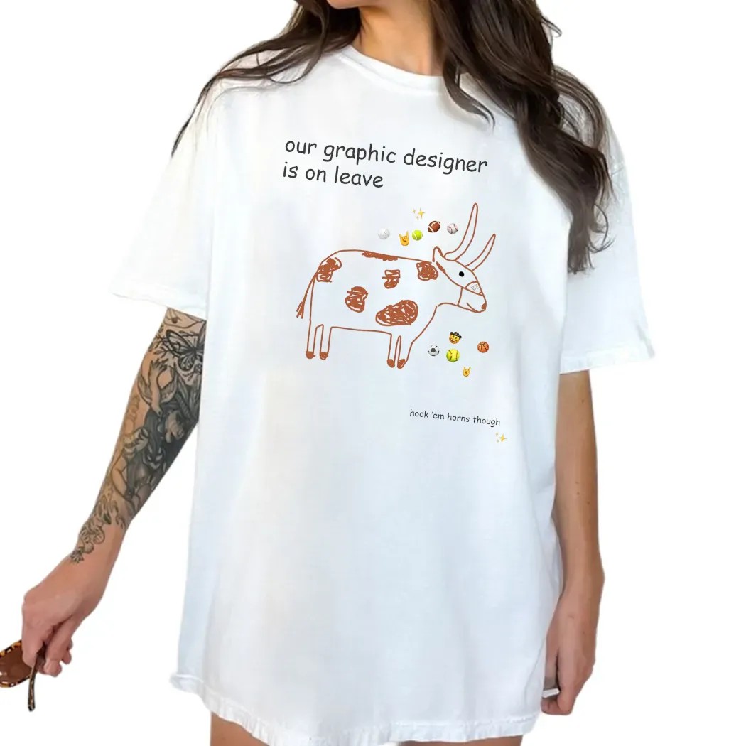 Texas Longhorns Our Graphic Designer Is On Leave 2025 Hook 'em Horns Though T Shirt