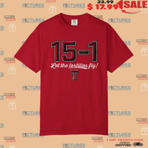 Texas Tech Red Raiders 15-1 Let The Tortillas Fly T Shirt