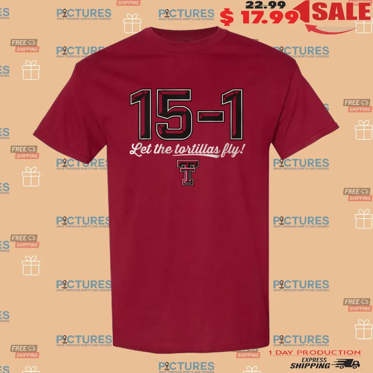 Texas Tech Red Raiders 15-1 Let The Tortillas Fly T Shirt