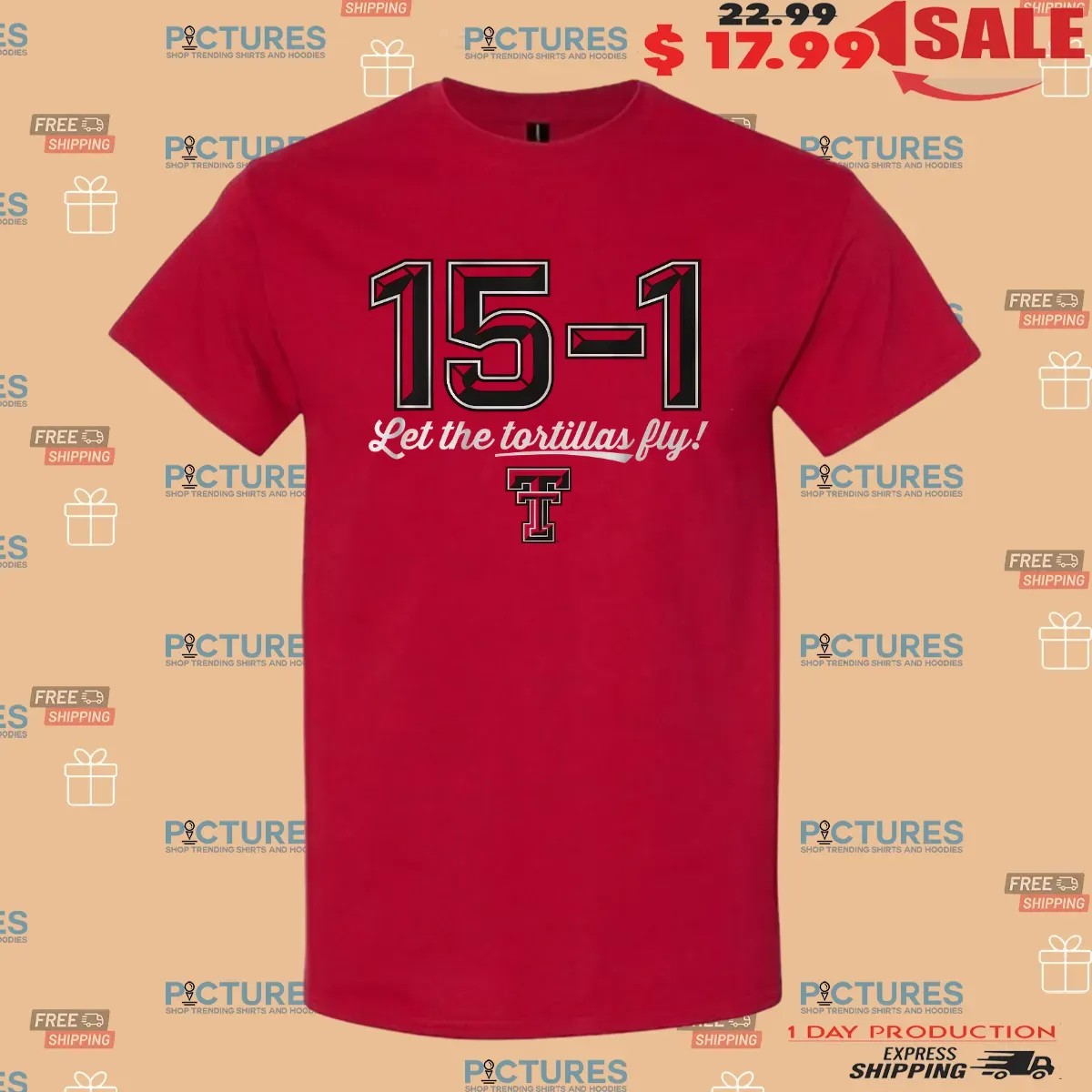 Texas Tech Red Raiders 15-1 Let The Tortillas Fly T Shirt