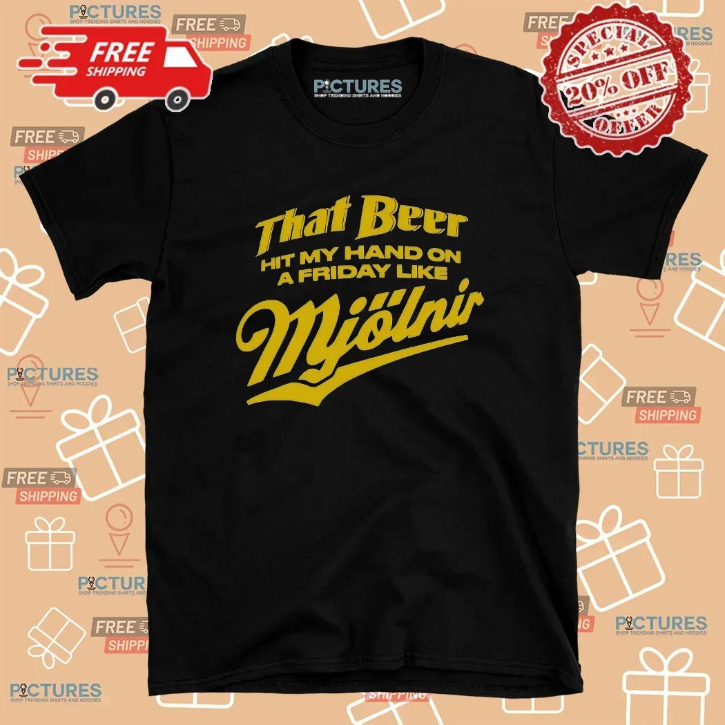 That Beer Hit My Hand On A Friday Like Mjölnir Beer Lover T Shirt