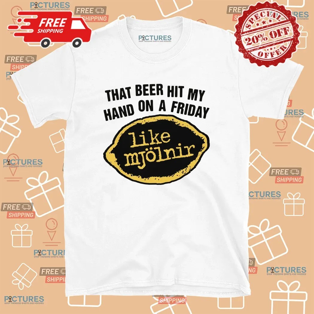 That Beer Hit My Hand On A Friday Like Mjölnir T Shirt