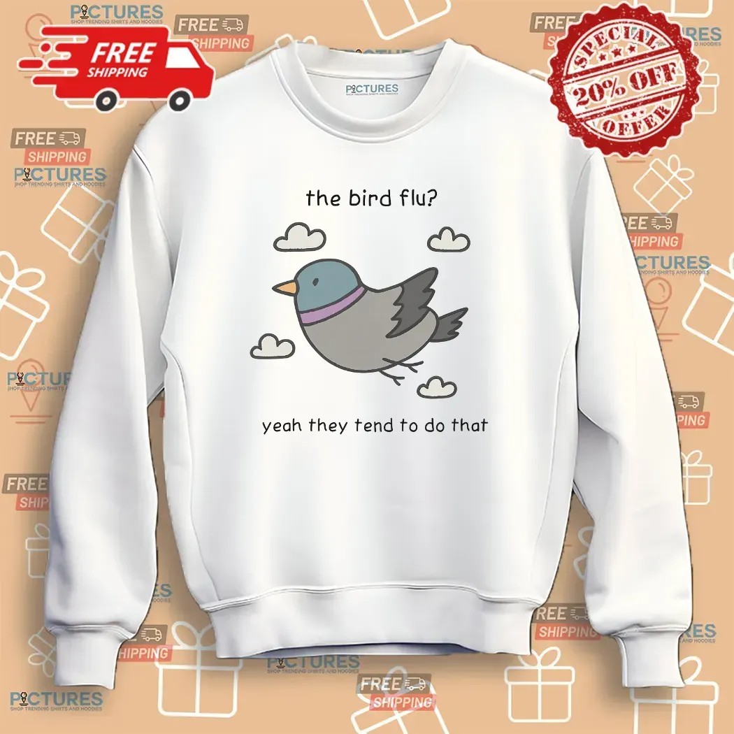 The Bird Flu Yeah They Tend To Do That Meme T Shirt