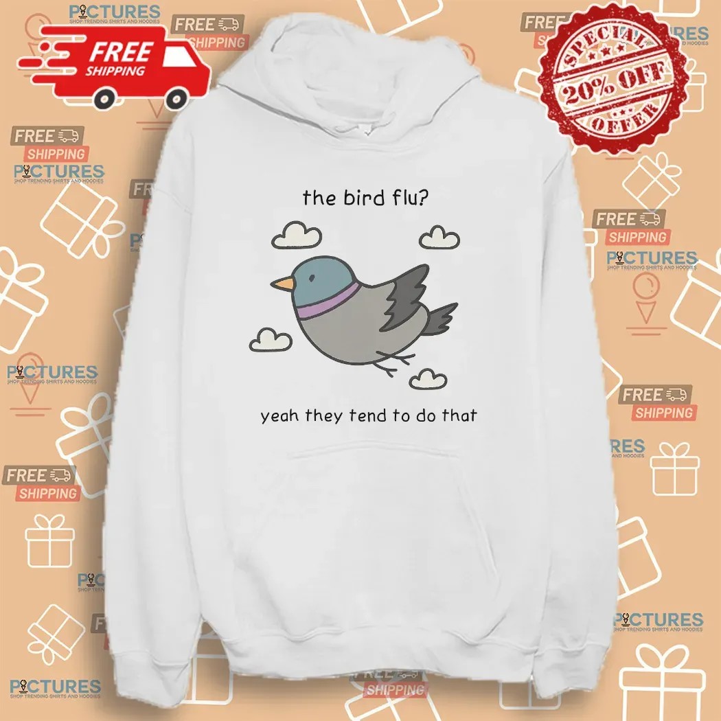 The Bird Flu Yeah They Tend To Do That Meme T Shirt