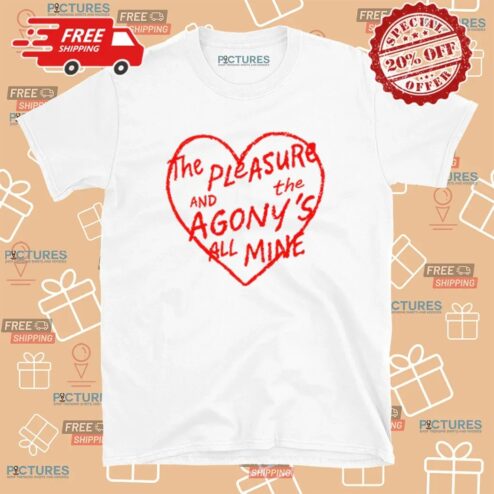 The Pleasure And The Agony’s All Mine T Shirt