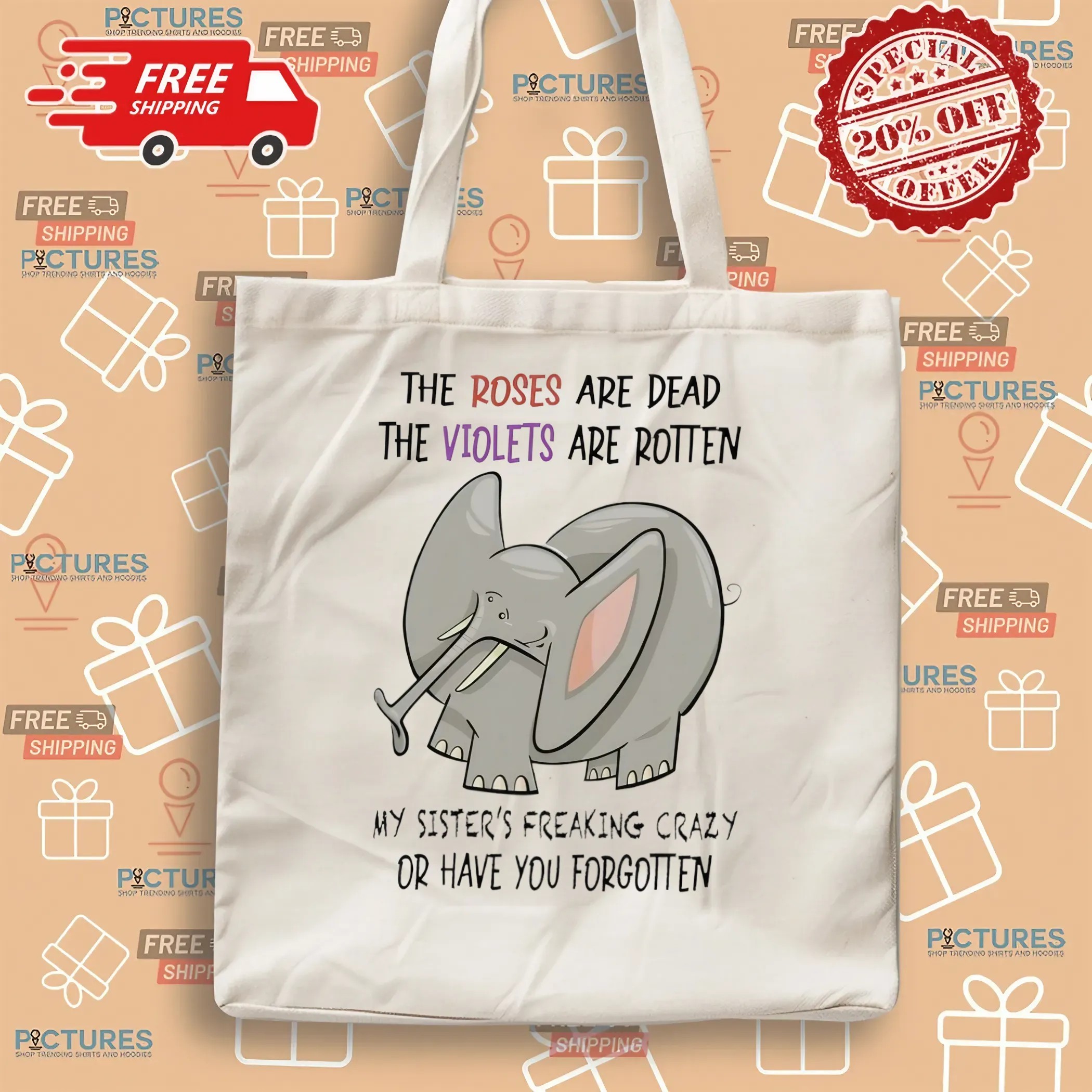 The Roses Are Dead The Violets Are Rotten My Sister's Freaking Crazy Or Have You Forgotten Elephant T Shirt