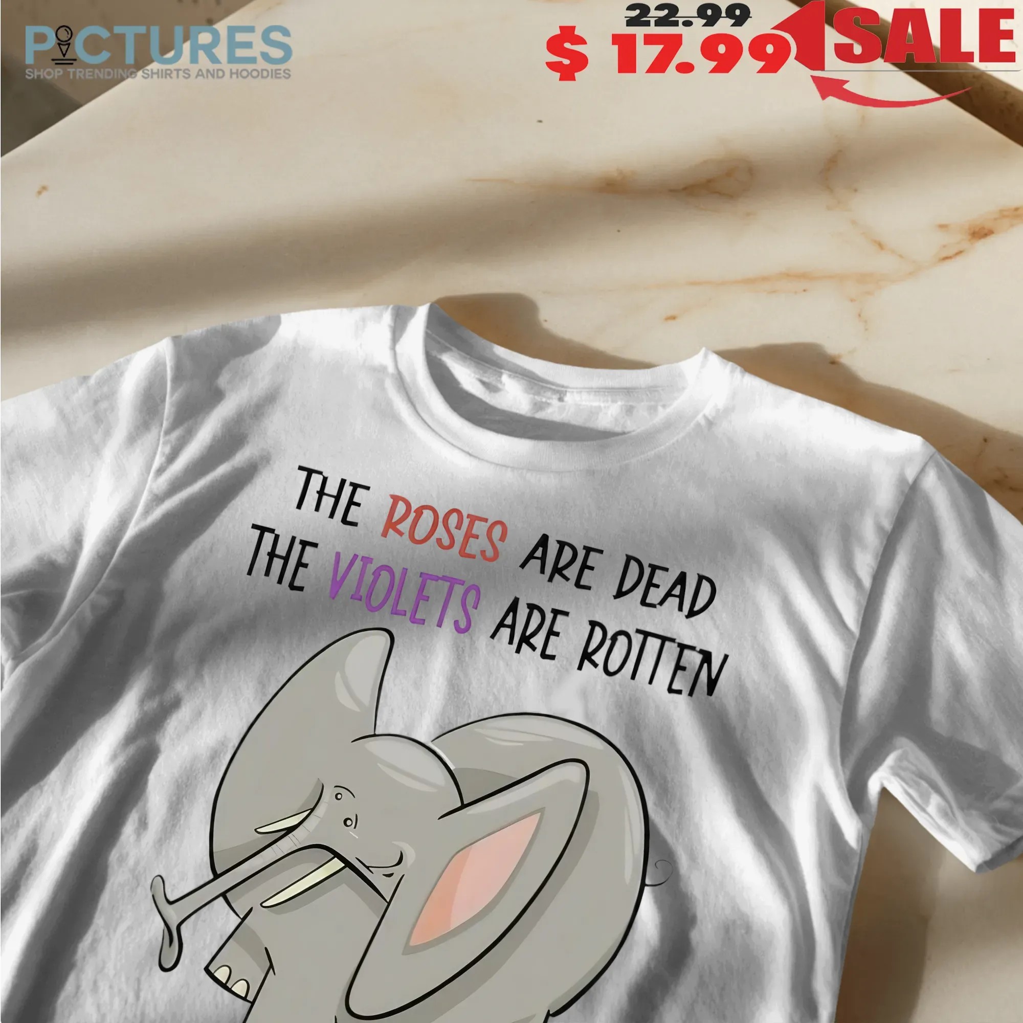 The Roses Are Dead The Violets Are Rotten My Sister's Freaking Crazy Or Have You Forgotten Elephant T Shirt