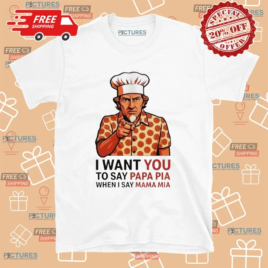 Tony Pepperoni I Want You To Say Papa Pia When I Say Mama Mia Uncle Sam Parody T Shirt Tony Pepperoni I Want You To Say Papa Pia When I Say Mama Mia Uncle Sam Parody T Shirt