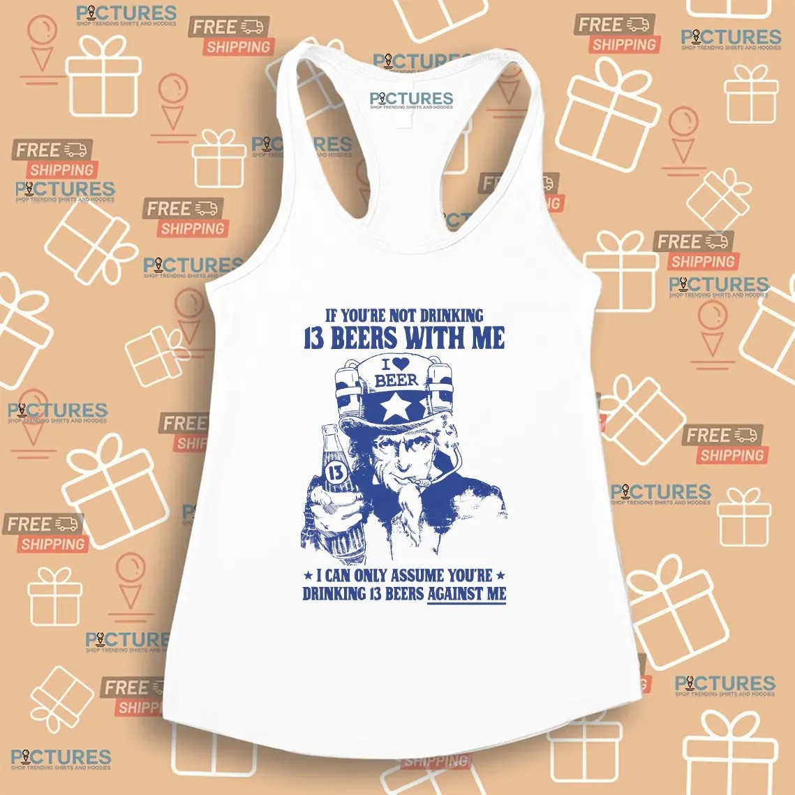 Uncle Sam If You're Not Drinking 13 Beers With Me I Can Only Assume You're Drinking 13 Beers Against Me Parody T Shirt Uncle Sam If You're Not Drinking 13 Beers With Me I Can Only Assume You're Drinking 13 Beers Against Me Parody T Shirt