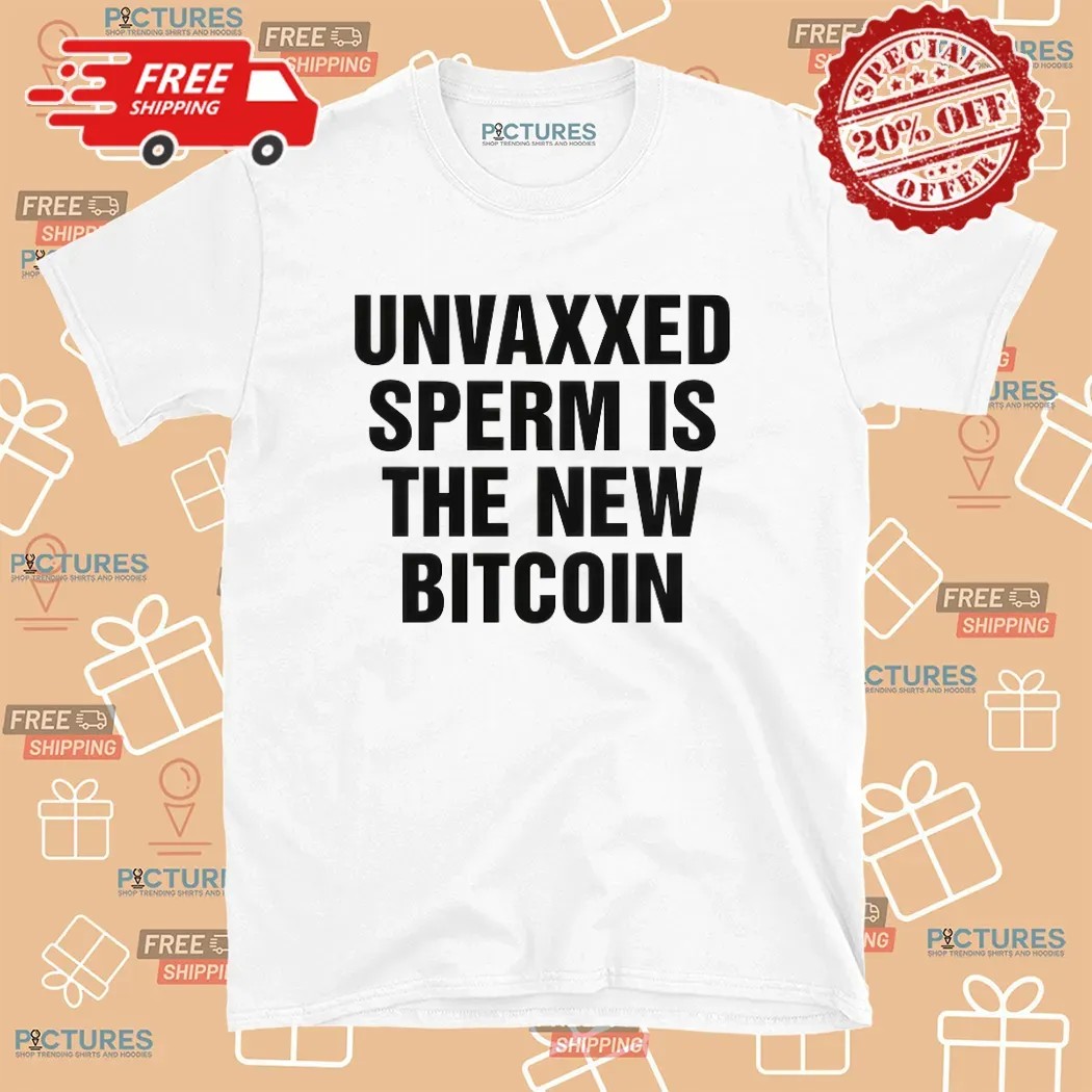 Unvaxxed Sperm Is The New Bitcoin T Shirt