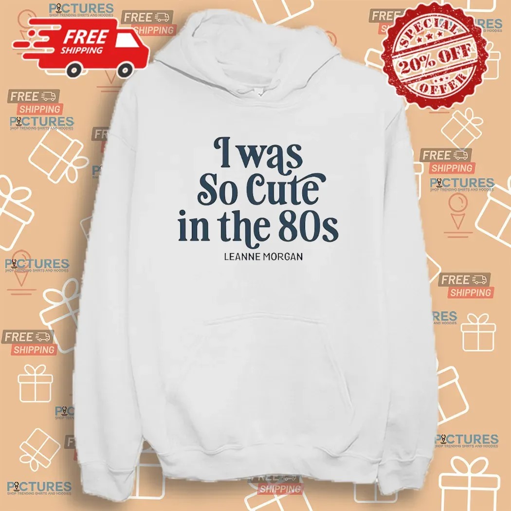 Was So Cute In The 80S Leanne Morgan T Shirt