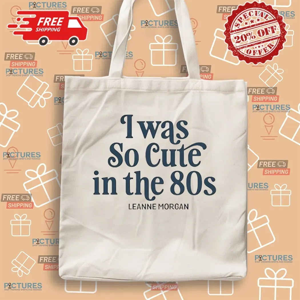 Was So Cute In The 80S Leanne Morgan T Shirt