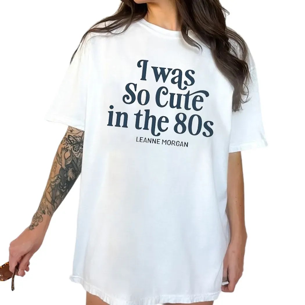 Was So Cute In The 80S Leanne Morgan T Shirt