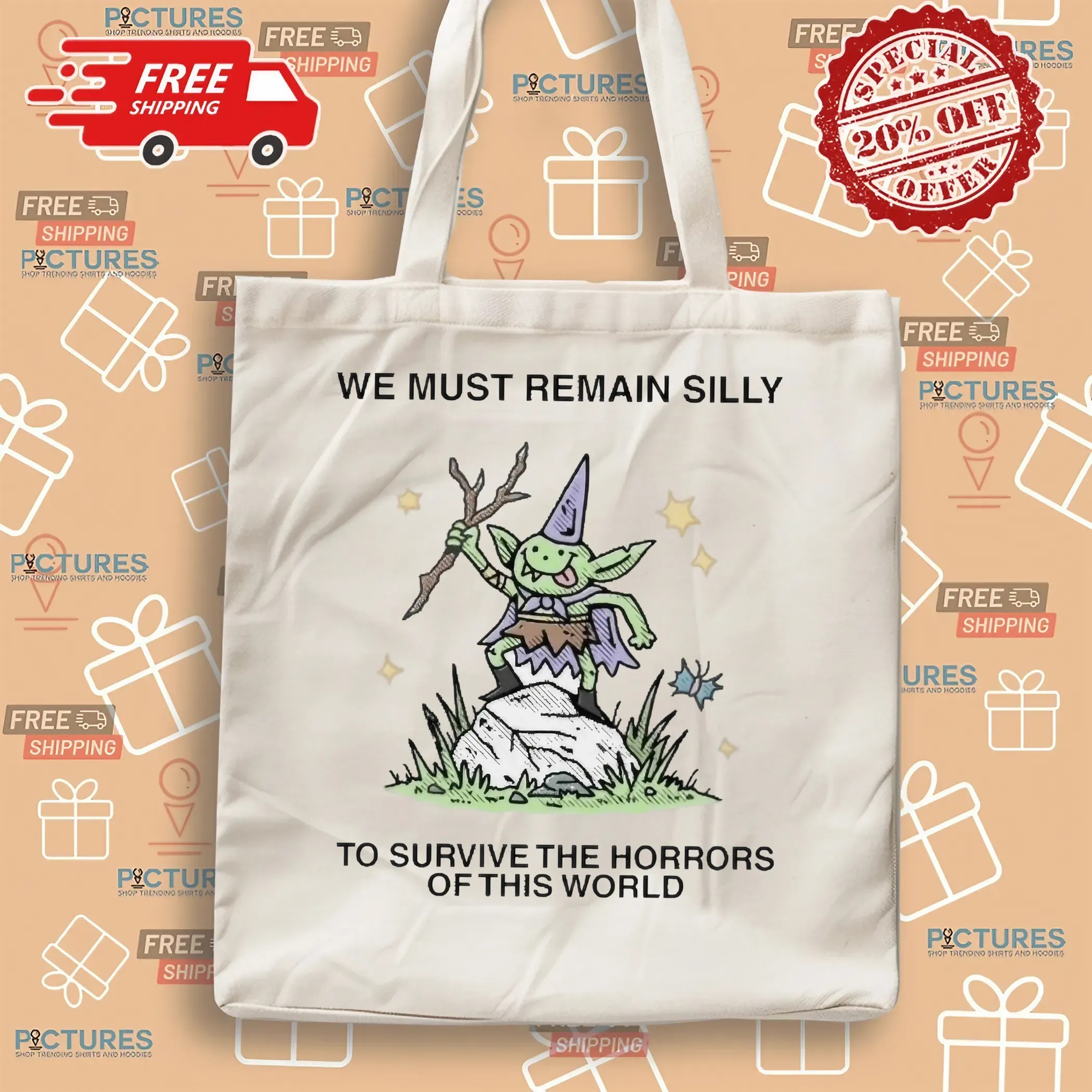 We Must Remain Silly To Survive The Horrors Of This World T Shirt