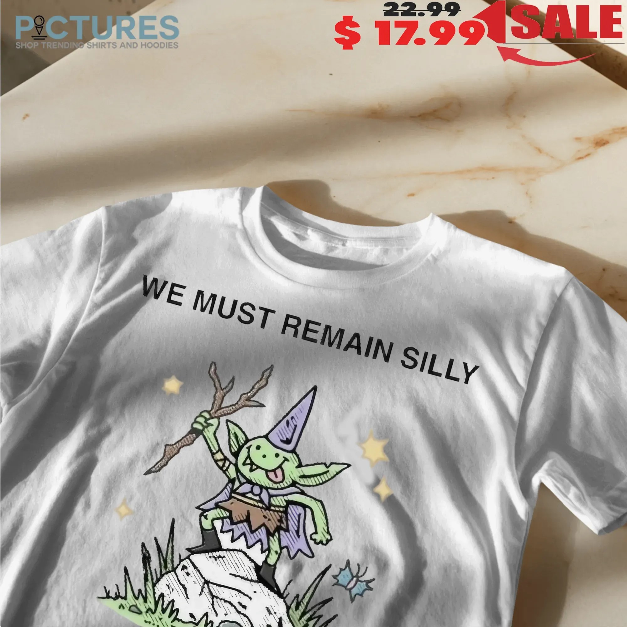 We Must Remain Silly To Survive The Horrors Of This World T Shirt