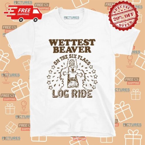 Wettest Beaver On The Six Flags Amusement Park Log Ride T Shirt