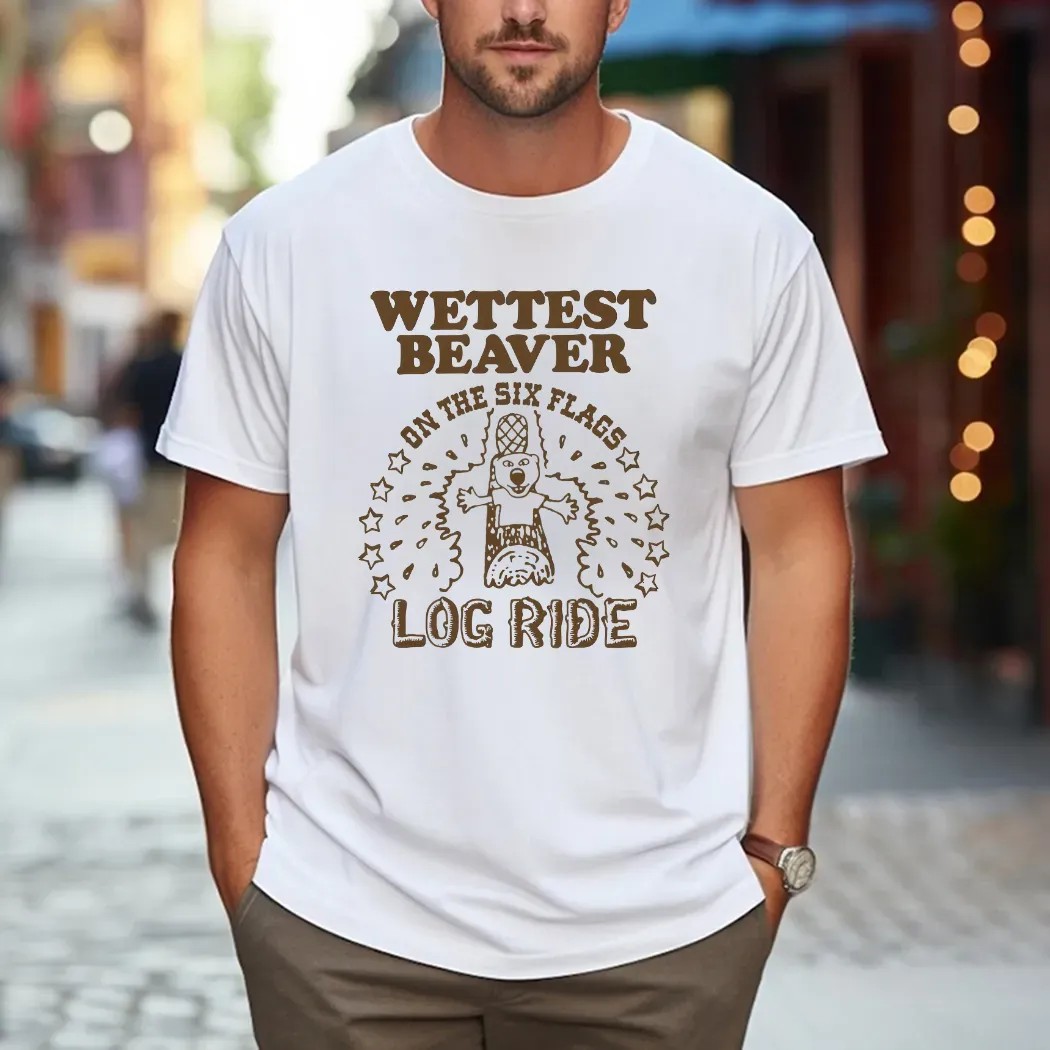Wettest Beaver On The Six Flags Amusement Park Log Ride T Shirt