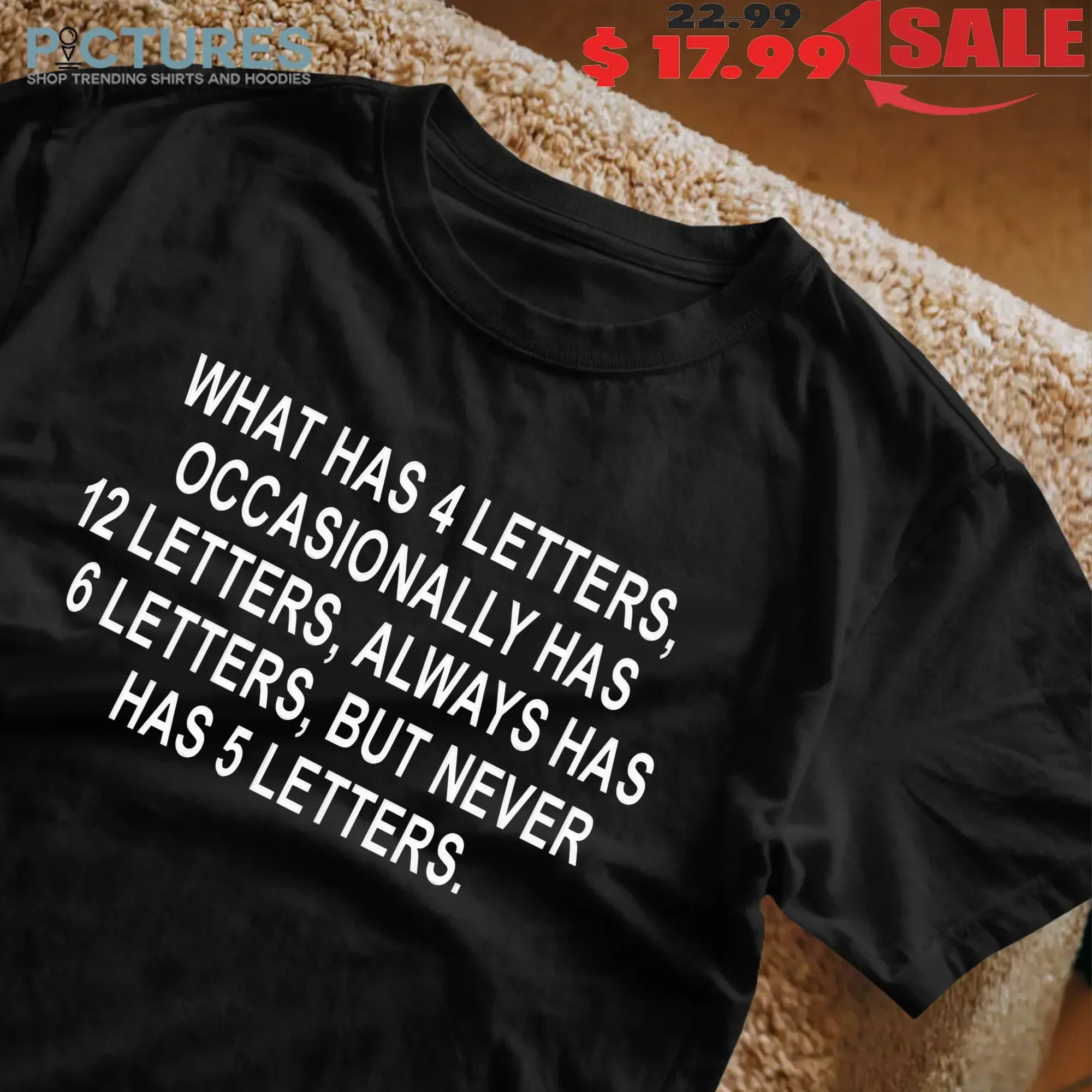 What Has 4 Letters Occasionally Has 12 Letters Always Has 6 Letters But Never Has 5 Letters T Shirt