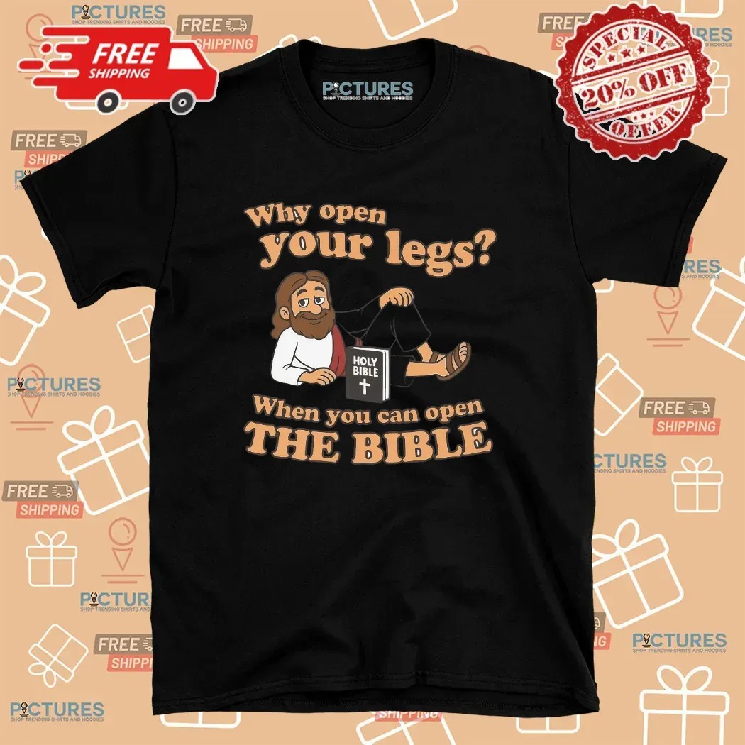Why You Open Your Legs When You Can Open The Bible Meme T Shirt