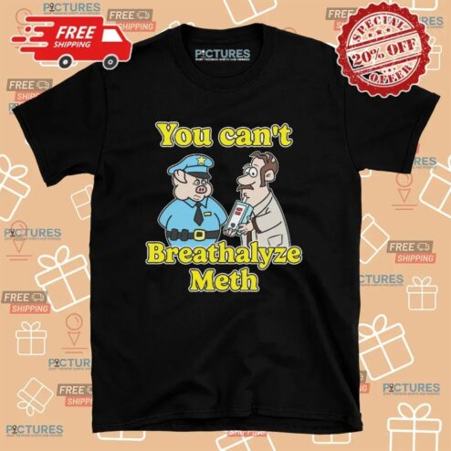 You Can't Breathalyze Meth Police Pig Cop T Shirt