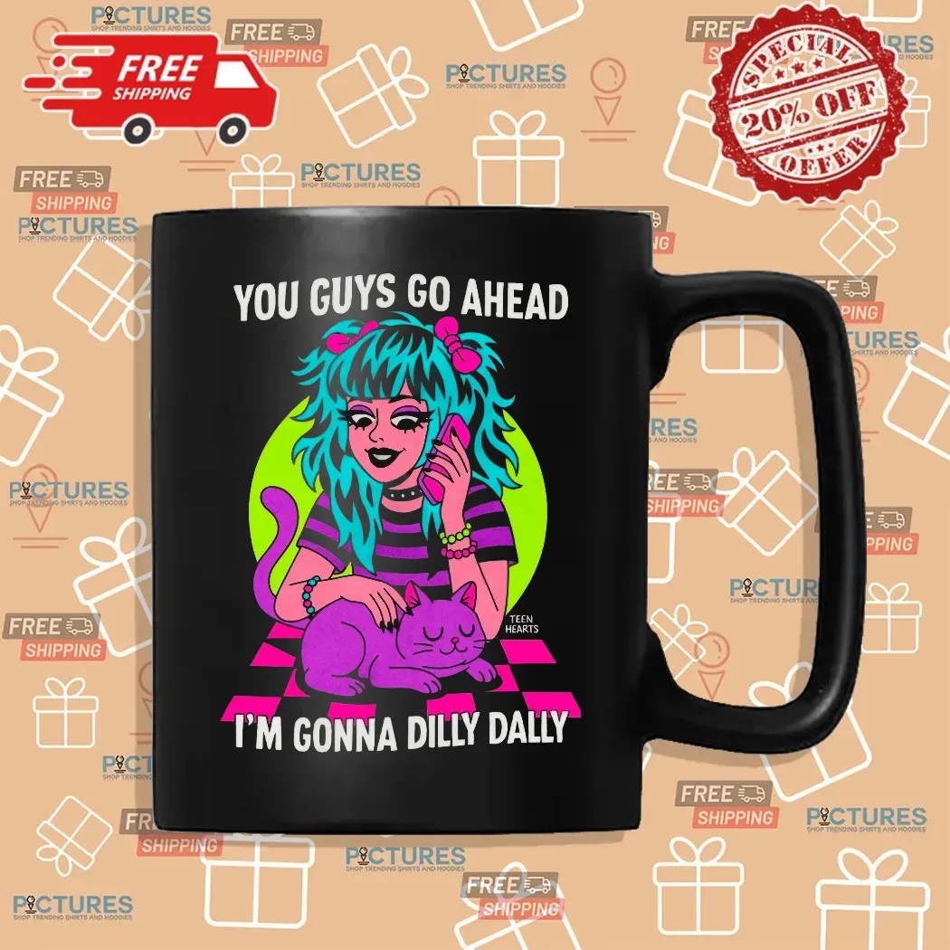 You Guys Go Ahead I'm Gonna Dilly Dally Graphic T Shirt