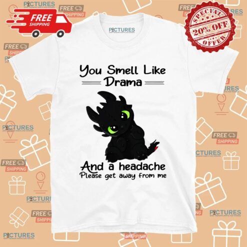 You Smell Like Drama And A Headache Please Get Away From Me T Shirt