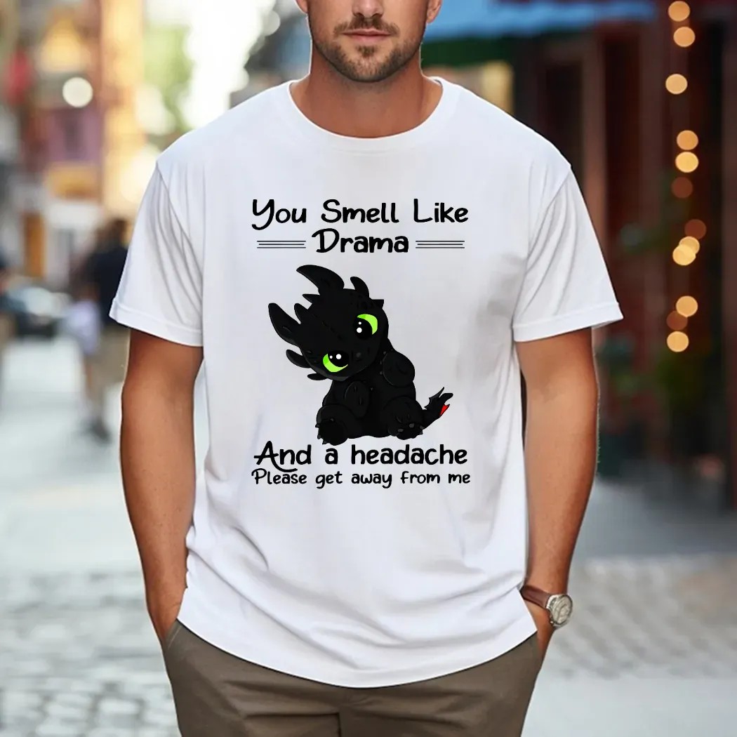 You Smell Like Drama And A Headache Please Get Away From Me T Shirt
